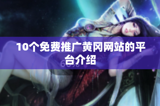 10个免费推广黄冈网站的平台介绍