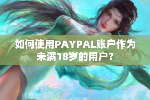 如何使用PAYPAL账户作为未满18岁的用户？