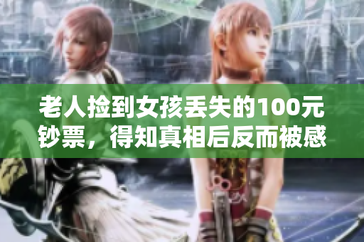 老人捡到女孩丢失的100元钞票，得知真相后反而被感动