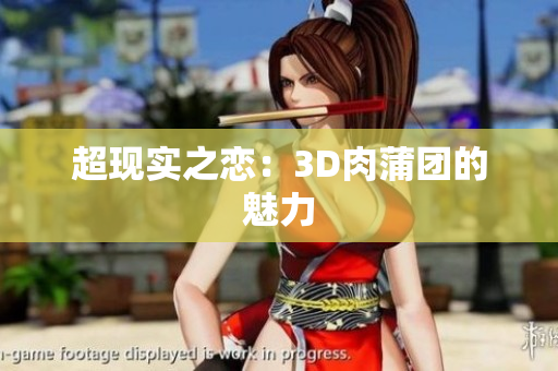 超现实之恋：3D肉蒲团的魅力