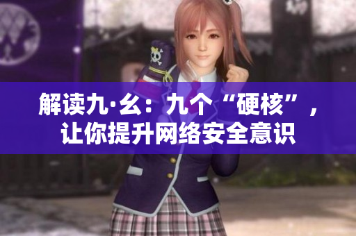解读九·幺：九个“硬核”，让你提升网络安全意识
