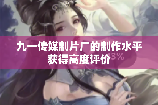 九一传媒制片厂的制作水平获得高度评价