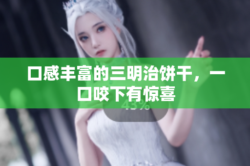 口感丰富的三明治饼干，一口咬下有惊喜