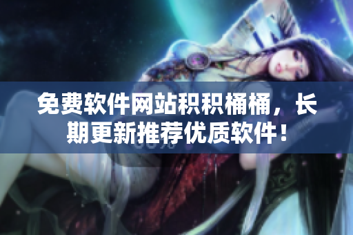 免费软件网站积积桶桶，长期更新推荐优质软件！