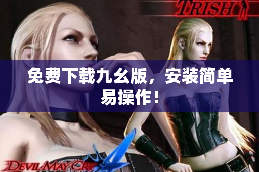 免费下载九幺版，安装简单易操作！