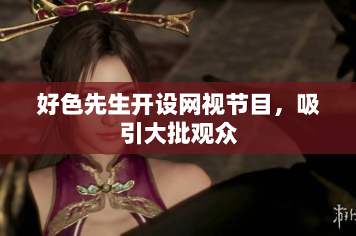 好色先生开设网视节目，吸引大批观众