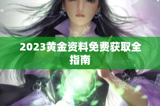 2023黄金资料免费获取全指南