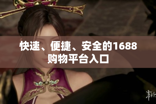 快速、便捷、安全的1688购物平台入口