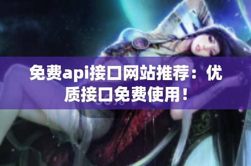 免费api接口网站推荐：优质接口免费使用！