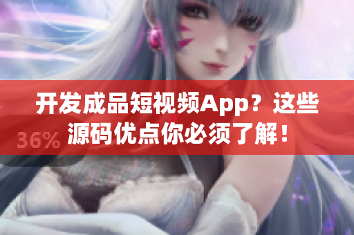 开发成品短视频App？这些源码优点你必须了解！