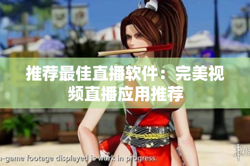 推荐最佳直播软件：完美视频直播应用推荐