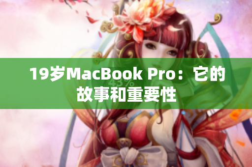 19岁MacBook Pro：它的故事和重要性