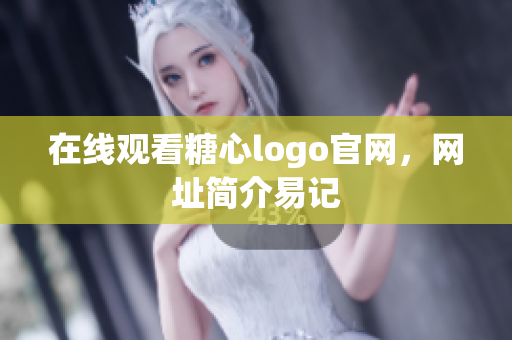 在线观看糖心logo官网，网址简介易记