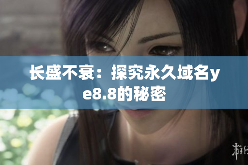 长盛不衰：探究永久域名ye8.8的秘密