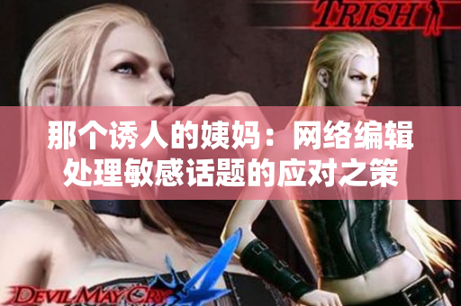 那个诱人的姨妈：网络编辑处理敏感话题的应对之策