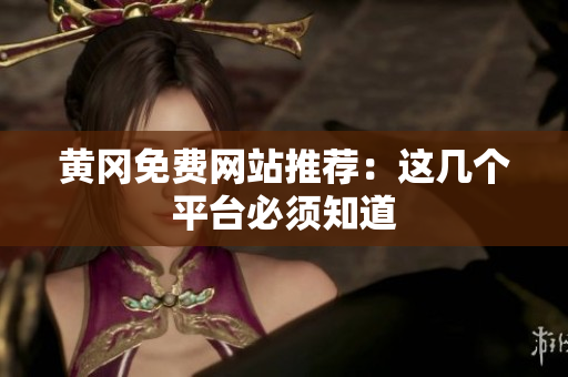 黄冈免费网站推荐：这几个平台必须知道