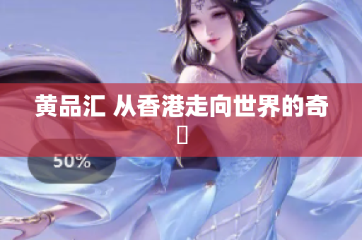 黄品汇 从香港走向世界的奇跡