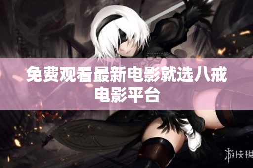 免费观看最新电影就选八戒电影平台