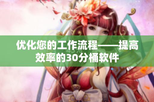 优化您的工作流程——提高效率的30分桶软件