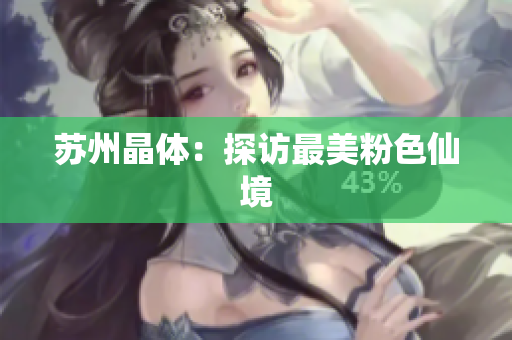 苏州晶体：探访最美粉色仙境