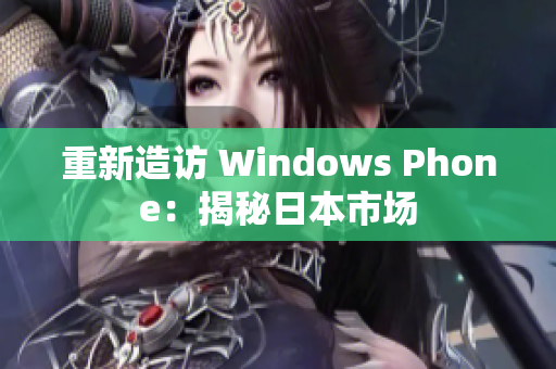 重新造访 Windows Phone：揭秘日本市场