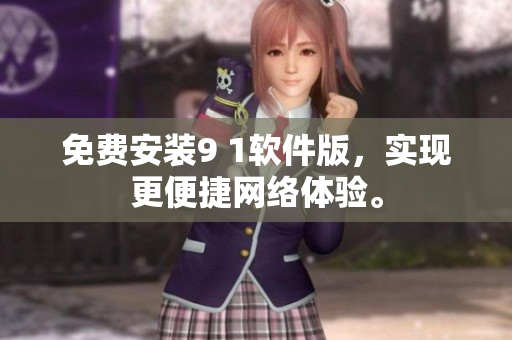 免费安装9 1软件版，实现更便捷网络体验。