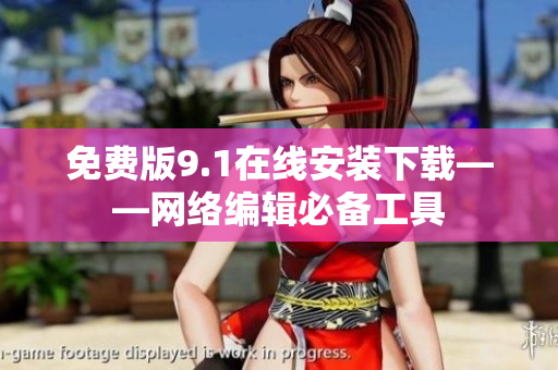 免费版9.1在线安装下载——网络编辑必备工具