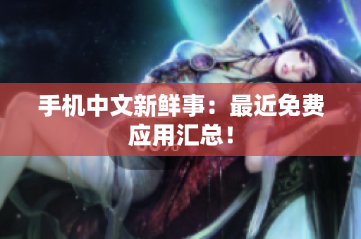 手机中文新鲜事：最近免费应用汇总！