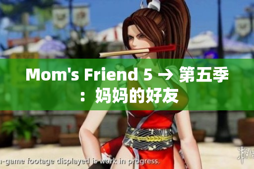 Mom's Friend 5 → 第五季：妈妈的好友