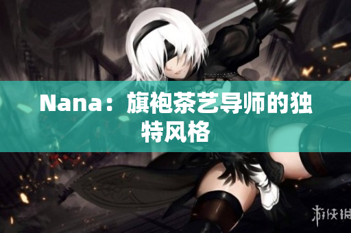 Nana：旗袍茶艺导师的独特风格