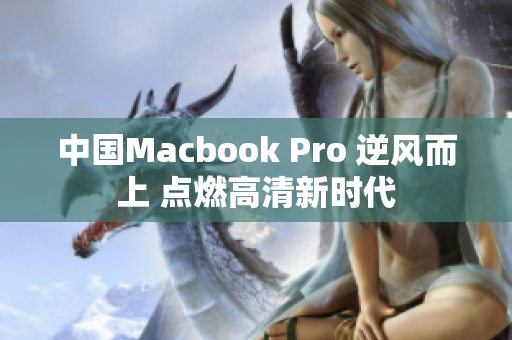 中国Macbook Pro 逆风而上 点燃高清新时代