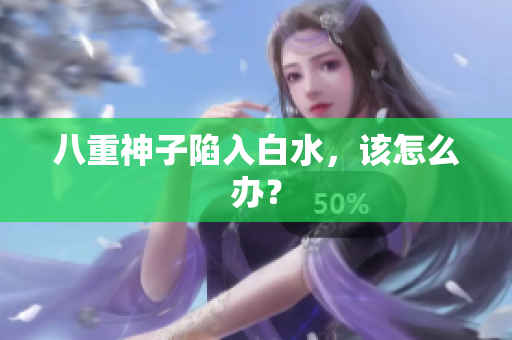 八重神子陷入白水，该怎么办？
