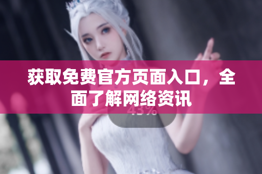 获取免费官方页面入口，全面了解网络资讯
