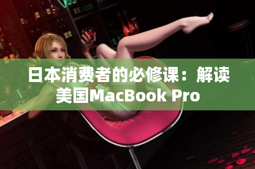 日本消费者的必修课：解读美国MacBook Pro