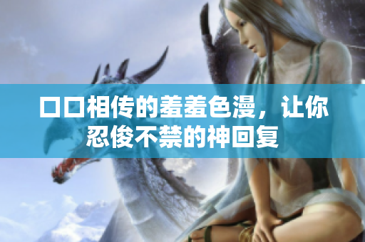 口口相传的羞羞色漫，让你忍俊不禁的神回复
