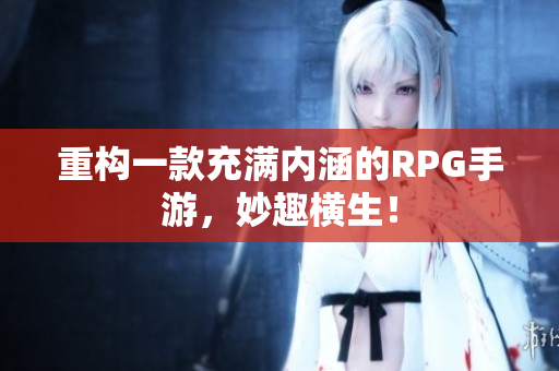 重构一款充满内涵的RPG手游，妙趣横生！