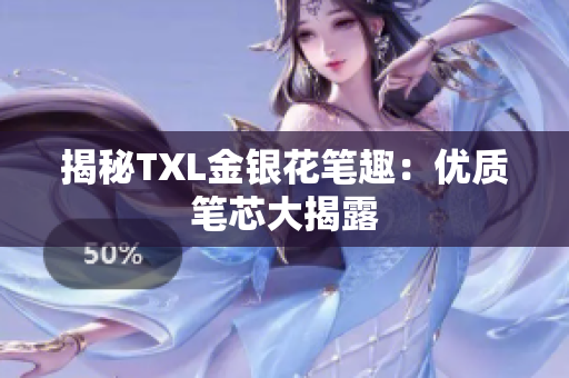 揭秘TXL金银花笔趣：优质笔芯大揭露