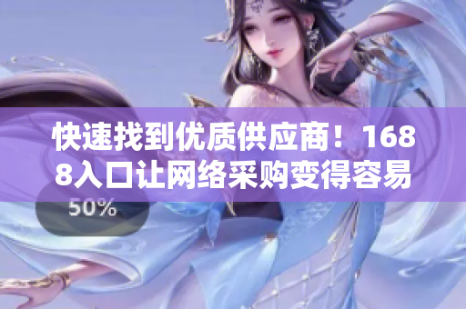 快速找到优质供应商！1688入口让网络采购变得容易