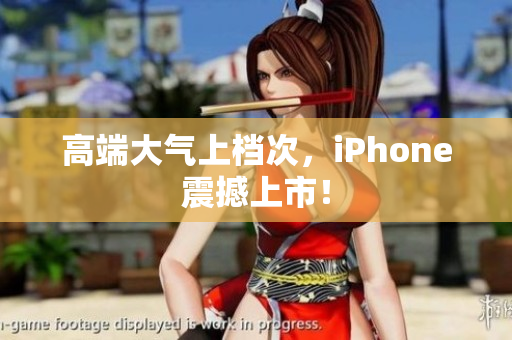 高端大气上档次，iPhone震撼上市！