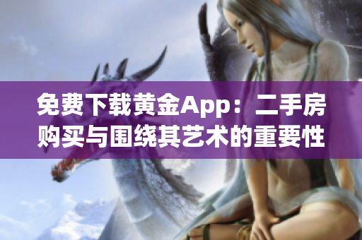 免费下载黄金App：二手房购买与围绕其艺术的重要性