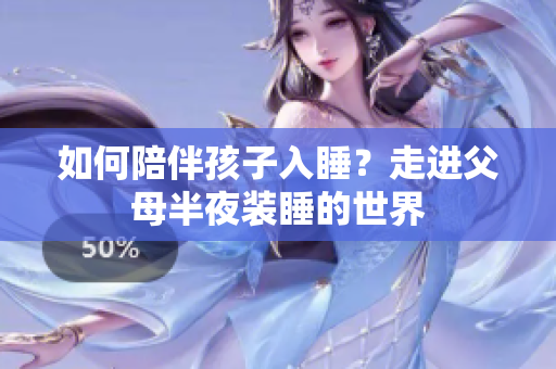 如何陪伴孩子入睡？走进父母半夜装睡的世界