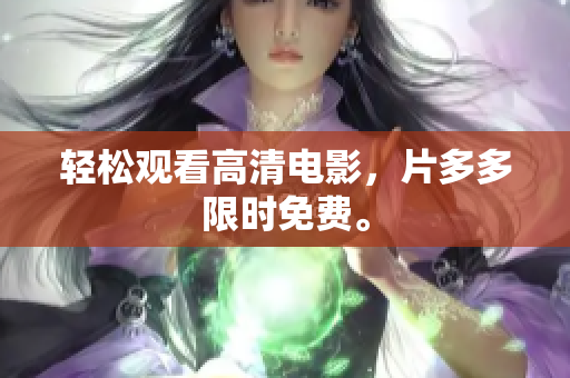 轻松观看高清电影，片多多限时免费。