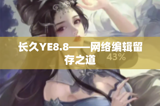 长久YE8.8——网络编辑留存之道