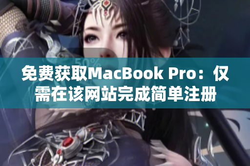 免费获取MacBook Pro：仅需在该网站完成简单注册