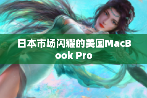 日本市场闪耀的美国MacBook Pro