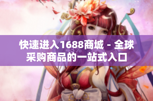 快速进入1688商城 - 全球采购商品的一站式入口