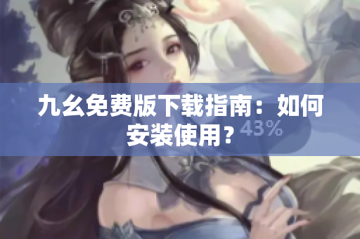 九幺免费版下载指南：如何安装使用？