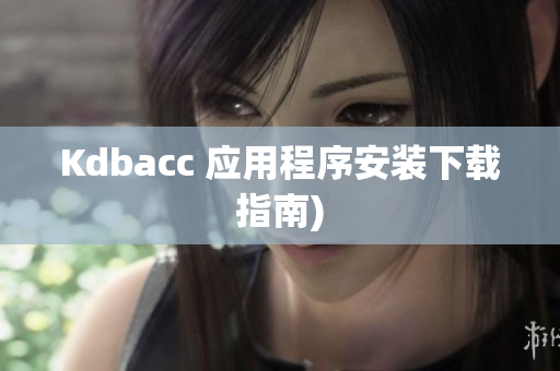 Kdbacc 应用程序安装下载指南)