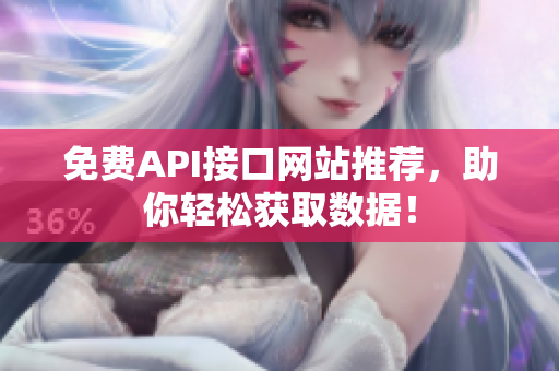 免费API接口网站推荐，助你轻松获取数据！