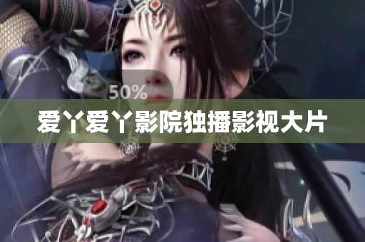 爱丫爱丫影院独播影视大片